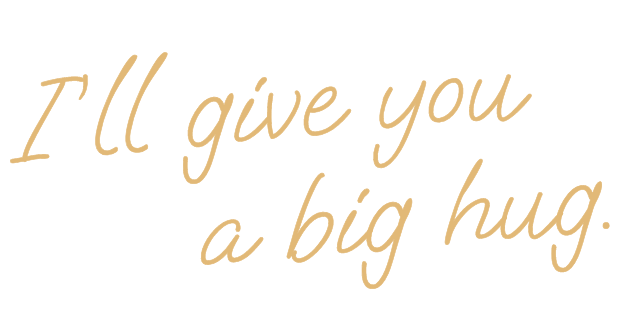 I’ll give you a big hug.